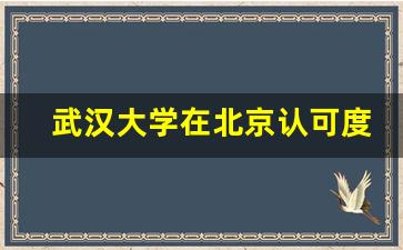 武汉大学在北京认可度高吗