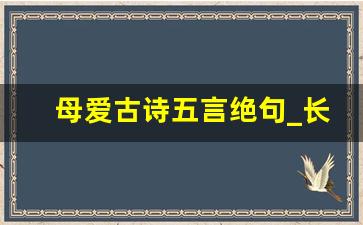 母爱古诗五言绝句_长江母亲五言绝句古诗