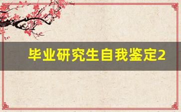 毕业研究生自我鉴定200字_毕业研究生自我鉴定1500字