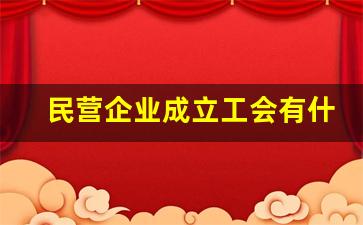 民营企业成立工会有什么好处