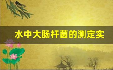 水中大肠杆菌的测定实验步骤