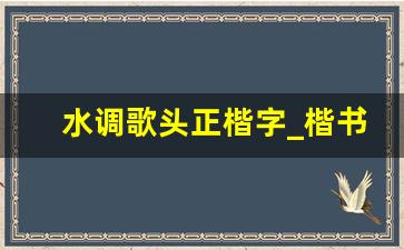 水调歌头正楷字_楷书苏轼水调歌头明亮的月光几时有