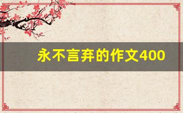 永不言弃的作文400字_永不放弃作文400字