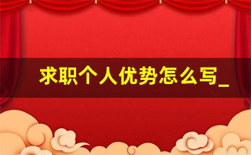 求职个人优势怎么写_简历的个人优势100字