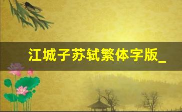 江城子苏轼繁体字版_苏轼的词作名篇20首繁体字