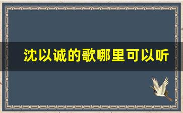 沈以诚的歌哪里可以听