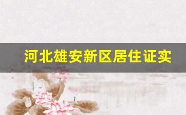 河北雄安新区居住证实施办法(试行)_居住证一天就办理好了