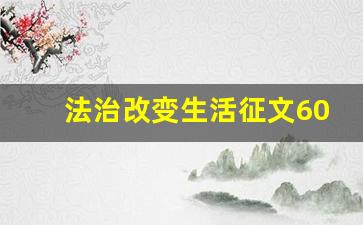 法治改变生活征文600_法治作文600字10篇