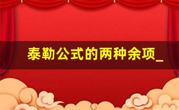 泰勒公式的两种余项_泰勒中值定理的余项是什么意思