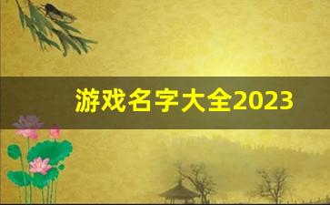 游戏名字大全2023最新版