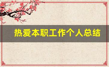 热爱本职工作个人总结_对工作岗位的热爱怎么写