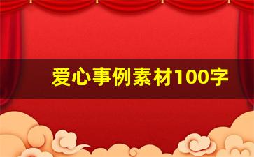 爱心事例素材100字左右_有爱心的事例50到100字