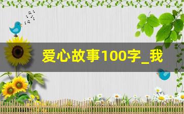 爱心故事100字_我发现爱心故事的作文400字