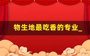 物生地最吃香的专业_选科3+1+2最聪明的组合