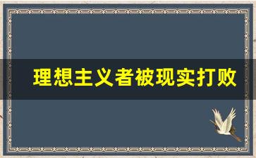 理想主义者被现实打败_再好的感情也会被现实打败