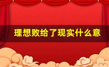 理想败给了现实什么意思_心中有光,脚下有路,梦想终将绽放