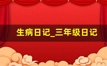 生病日记_三年级日记生病了300字