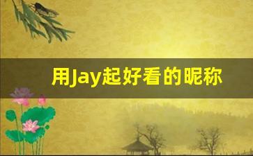 用Jay起好看的昵称_有关jay的游戏昵称