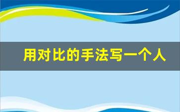 用对比的手法写一个人20字_对比手法写一段话100字