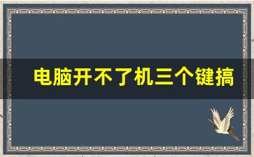 电脑开不了机三个键搞定_电脑开不了机按f几键恢复