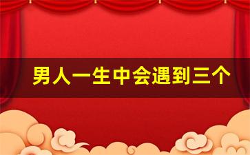 男人一生中会遇到三个女人