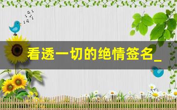 看透一切的绝情签名_一句吸引人的签名