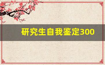 研究生自我鉴定300字通用_研究生个人总结