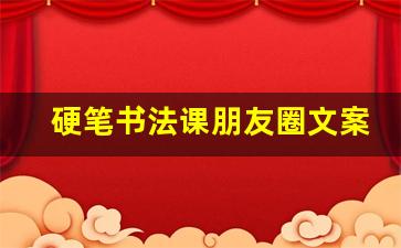 硬笔书法课朋友圈文案_硬笔书法金句100句