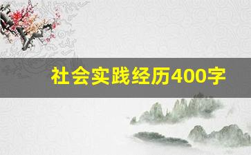 社会实践经历400字_社会实践经历300字