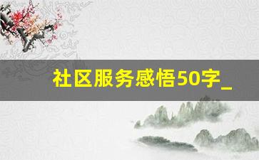 社区服务感悟50字_爱心公益活动感悟50字