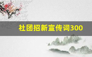 社团招新宣传词300字