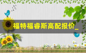 福特福睿斯高配报价_福睿斯最新报价