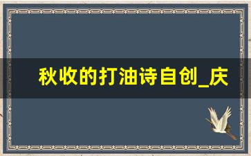 秋收的打油诗自创_庆秋天农民丰收的打油诗