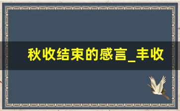 秋收结束的感言_丰收的幽默句子