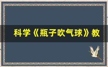 科学《瓶子吹气球》教案