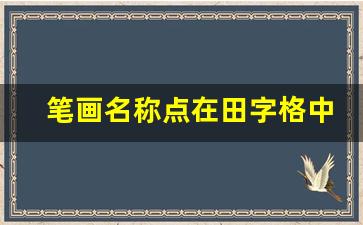 笔画名称点在田字格中的写法_笔画点在田字格写法