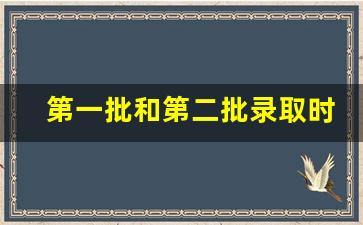 第一批和第二批录取时间_成考分数线过了没被录取