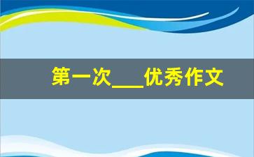 第一次___优秀作文400字