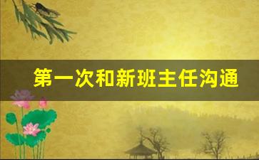 第一次和新班主任沟通_初次认识老师怎么表达