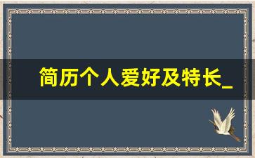 简历个人爱好及特长_个人兴趣爱好介绍简短