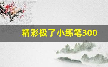 精彩极了小练笔300字_用精彩极了写一段话150字