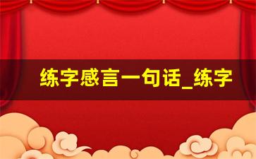 练字感言一句话_练字让人静心的句子简短