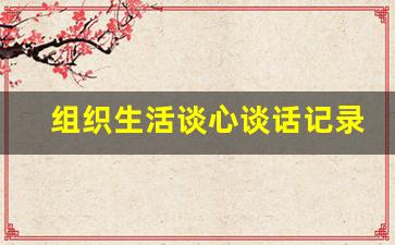 组织生活谈心谈话记录表模板_支部班子成员谈心谈话记录表