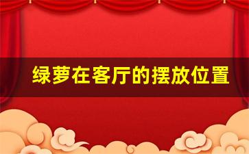 绿萝在客厅的摆放位置_绿萝放在客厅哪个位置比较好