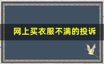 网上买衣服不满的投诉信英文_12315实体店退货规定