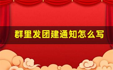 群里发团建通知怎么写简短_团建通知模板范文