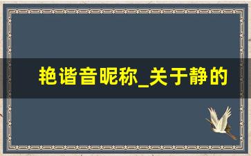 艳谐音昵称_关于静的唯美昵称