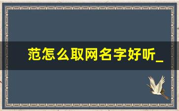 范怎么取网名字好听_网名中带范儿的名字