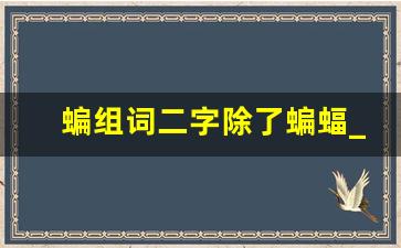 蝙组词二字除了蝙蝠_蝠的二字词语