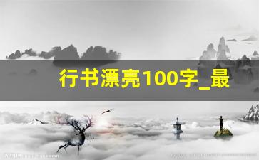 行书漂亮100字_最美100幅书法